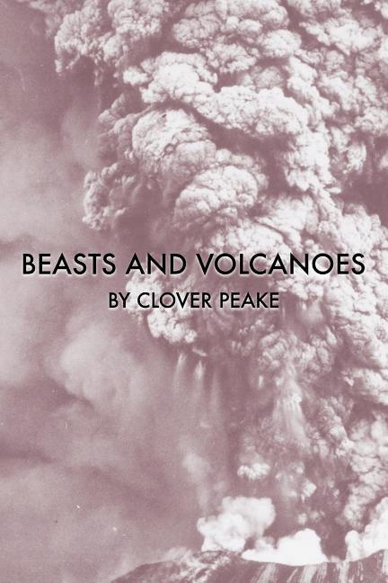 Beasts & Volcanoes by Peake, Clover