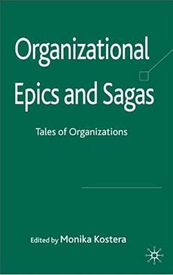 Organizational Epics and Sagas: Tales of Organizations by Kostera, Monika