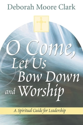 O Come, Let Us Bow Down and Worship by Clark, Deborah Moore