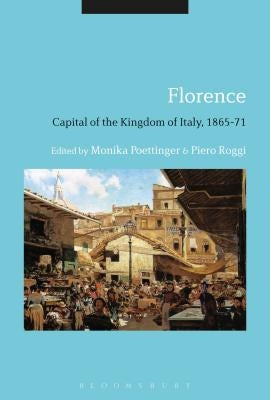 Florence: Capital of the Kingdom of Italy, 1865-71 by Poettinger, Monika