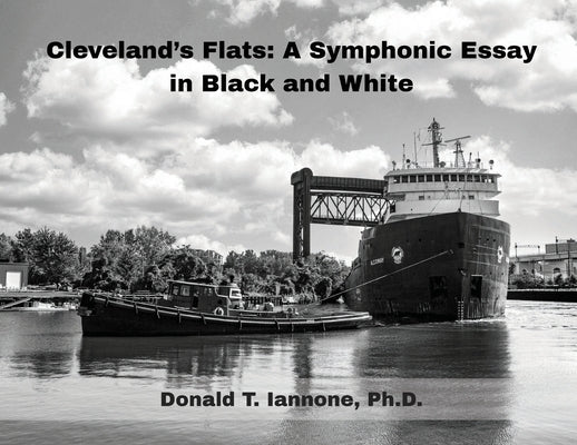 Cleveland's Flats: : A Symphonic Essay in Black and White by Iannone, Donald T.
