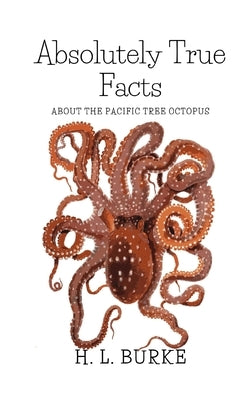 Absolutely True Facts about the Pacific Tree Octopus: A Short Story by Burke, H. L.