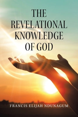 The Revelational Knowledge of God by Ndunagum, Francis Elijah