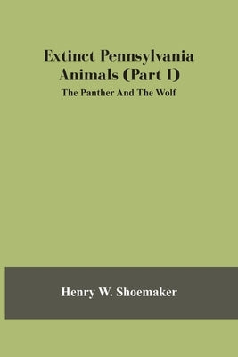 Extinct Pennsylvania Animals (Part I) The Panther And The Wolf by W. Shoemaker, Henry