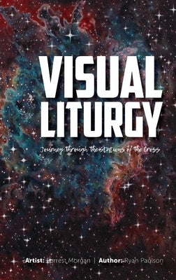 Visual Liturgy: Journey Through the Stations of the Cross by Paulson, Ryan