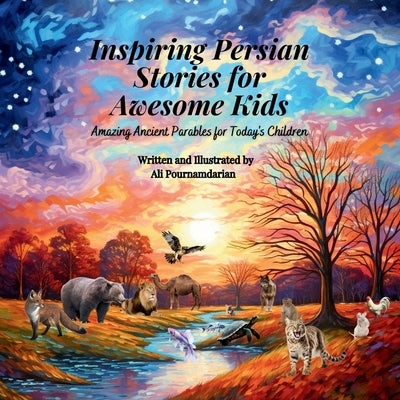 Inspiring Persian Stories for Awesome Kids: Amazing Ancient Parables for Today's Children by Pournamdarian, Ali
