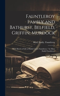 Fauntleroy Family and Bathurst, Belfield, Griffin, Murdock: With Sketch of Life of Emily Carter Fauntleroy / by Mary Emily Fauntleroy. by Fauntleroy, Mary Emily