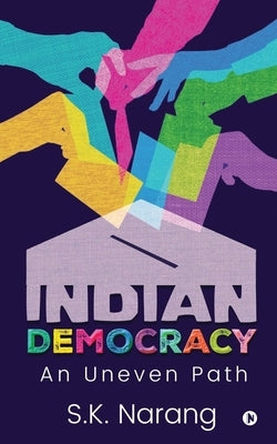 Indian Democracy: An Uneven Path by S K Narang