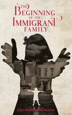 The Beginning of the Immigrant Family by Magnuson, Cali Roman