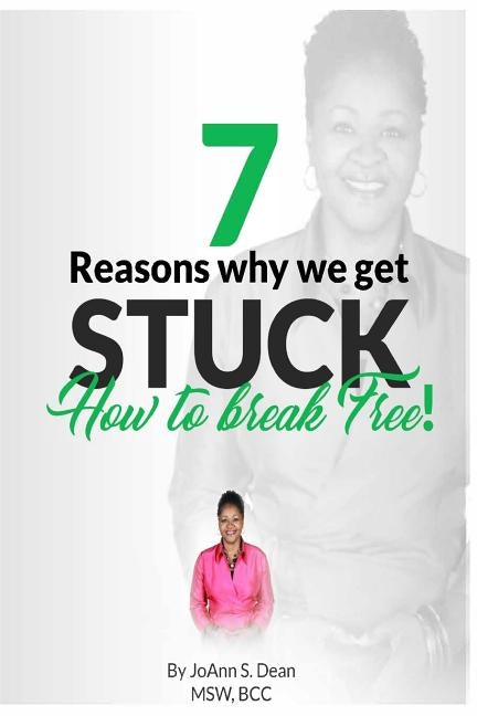 7 Reasons Why We Get Stuck: How to Break Free by Dean, Joann Smith