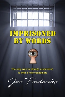Imprisoned by Words: The only way to change a sentence is with a new vocabulary by Frederiks, Jos