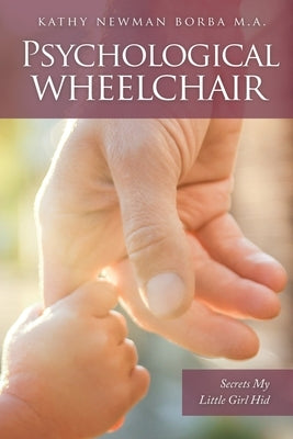 Psychological Wheelchair: Secrets My Little Girl Hid by Borba M. a., Kathy Newman