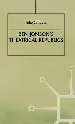 Ben Jonson's Theatrical Republics by Sanders, J.