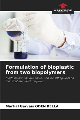 Formulation of bioplastic from two biopolymers by Oden Bella, Martial Gervais