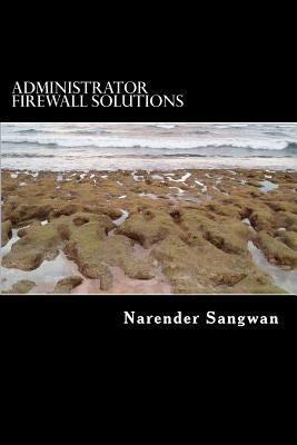 Administrator Firewall Solutions: Admin instruction for security engineer by Sangwan, Narender