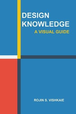 Design Knowledge: A Visual Guide by Vishkaie, Rojin S.