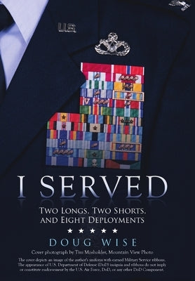 I Served: Two Longs, Two Shorts, and Eight Deployments by Wise, Doug