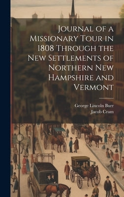 Journal of a Missionary Tour in 1808 Through the New Settlements of Northern New Hampshire and Vermont by Cram, Jacob