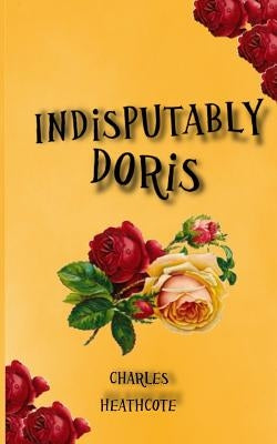 Indisputably Doris by Heathcote, Charles