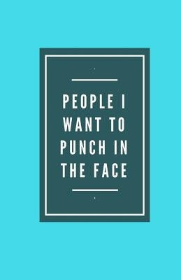 People I Want To Punch In The Face by Notebooks, Best Gifts