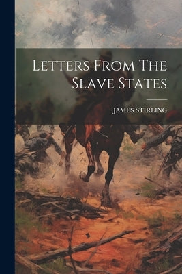Letters From The Slave States by Stirling, James