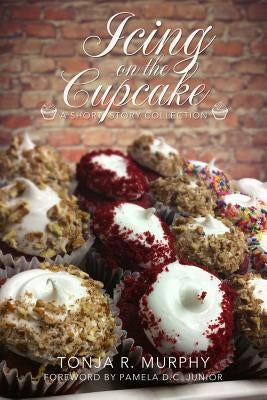 Icing on the Cupcake: A Short Story Collection by Murphy, Tonja R.