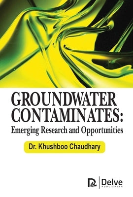 Groundwater Contaminates: Emerging Research and Opportunities by Chaudhary, Khushboo