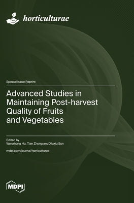 Advanced Studies in Maintaining Post-harvest Quality of Fruits and Vegetables by Hu, Wenzhong
