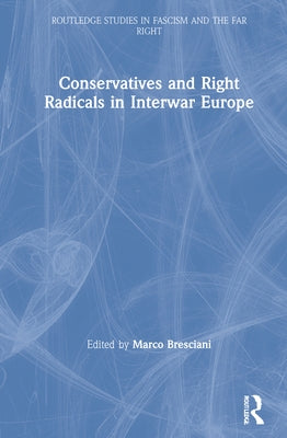 Conservatives and Right Radicals in Interwar Europe by Bresciani, Marco