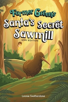 Santa's Secret Sawmill Kiwi Edition: A New Zealand Story with Farmer Green: An Australian Christmas Children's Story in the Outback with Farmer Green: by Featherstone, Leonie