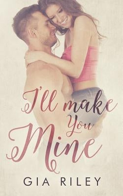 I'll Make You Mine by Riley, Gia
