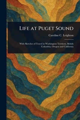 Life at Puget Sound by Leighton, Caroline C.