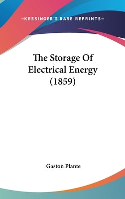 The Storage Of Electrical Energy (1859) by Plante, Gaston