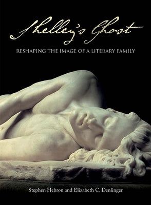 Shelley's Ghost: Reshaping the Image of a Literary Family by Hebron, Stephen