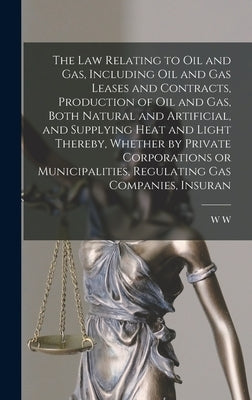 The law Relating to oil and gas, Including oil and gas Leases and Contracts, Production of oil and gas, Both Natural and Artificial, and Supplying Hea by Thornton, W. W. 1851-1932