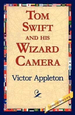 Tom Swift and His Wizard Camera by Appleton, Victor, II