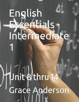 English Essentials - Intermediate 1: Unit 8 thru 14 by Anderson, Grace