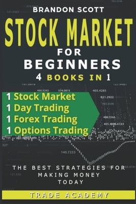 Stock Market Investing for Beginner: Stock Market - Day Trading - Forex Trading - Options Trading - The Best Strategies for Making Money Today. by Scott, Brandon