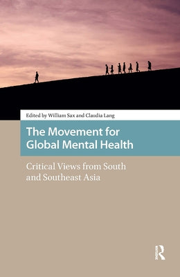 The Movement for Global Mental Health: Critical Views from South and Southeast Asia by Sax, William