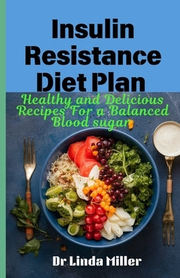 Insulin resistance diet plan: Healthy and delicious recipes for a balanced blood sugar by Miller, Linda