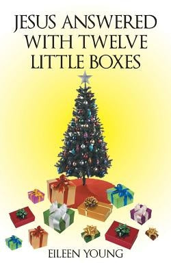 Jesus Answered with Twelve Little Boxes by Young, Eileen
