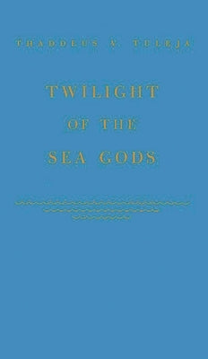 Twilight of the Sea Gods by Tuleja, Tad