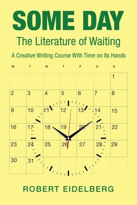 Some Day: The Literature of Waiting a Creative Writing Course with Time on Its Hands by Eidelberg, Robert