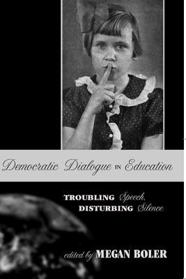 Democratic Dialogue in Education: Troubling Speech, Disturbing Silence by Steinberg, Shirley R.