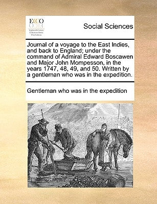 Journal of a voyage to the East Indies, and back to England; under the command of Admiral Edward Boscawen and Major John Mompesson, in the years 1747, by Gentleman Who Was in the Expedition