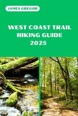 West Coast Trail Hiking Guide 2025: Your Essential Guide to West Coast Trail's Hiking Adventures in 2025 by Gregor, James