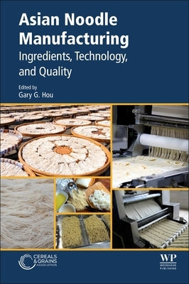 Asian Noodle Manufacturing: Ingredients, Technology, and Quality by Hou, Gary G.