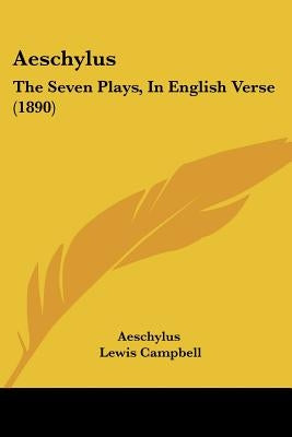 Aeschylus: The Seven Plays, In English Verse (1890) by Aeschylus