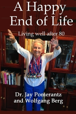 A Happy End of Life: Living well after 80 by Pomerantz MD, Jay