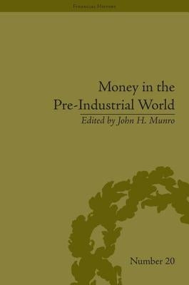 Money in the Pre-Industrial World: Bullion, Debasements and Coin Substitutes by Munro, John H.